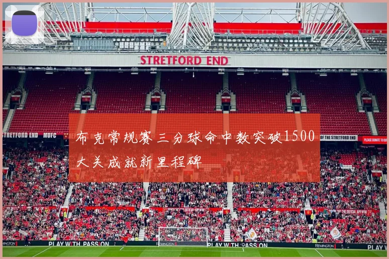 布克常规赛三分球命中数突破1500大关成就新里程碑