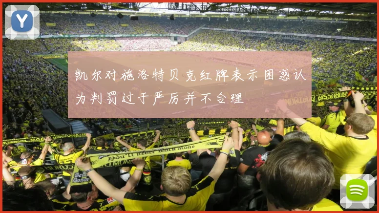 凯尔对施洛特贝克红牌表示困惑认为判罚过于严厉并不合理